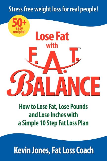 Lose Fat with Fat Balance: How to Lose Fat, Lose Pounds, and Lose Inches with a Simple 10 Step Fat Loss Plan