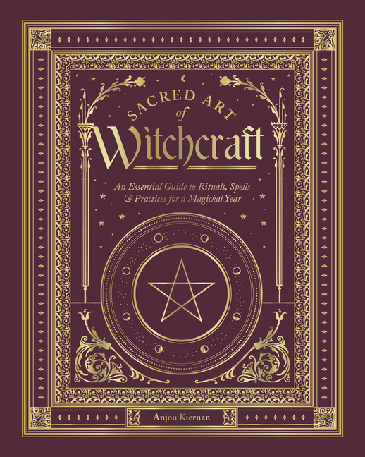 Sacred Art of Witchcraft: An Essential Guide to Rituals, Spells & Practices for a Magickal Year