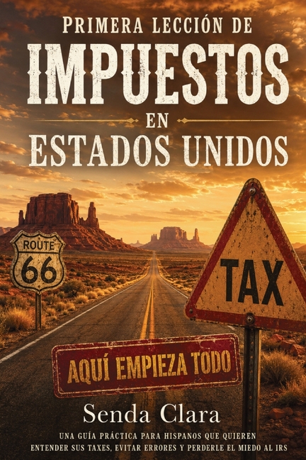 Primera leccion de impuestos en Estados Unidos: Una Guía Práctica para Hispanos que Quieren Entender sus Taxes, Evitar Errores y Perderle el Miedo al