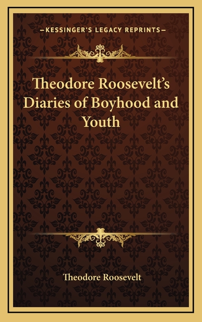 Theodore Roosevelt's Diaries of Boyhood and Youth