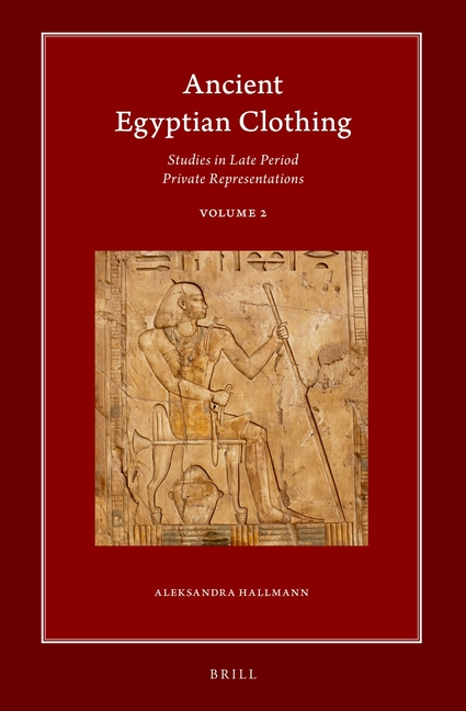 Ancient Egyptian Clothing: Studies in Late Period Private Representations: Volume 2