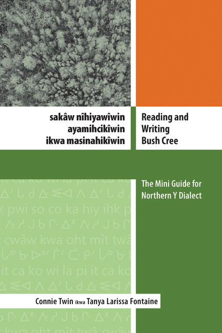 Reading and Writing Bush Cree: Sakaw Nihiyawiwin Ayamihcikiwin Ikwa Masinahikiwin: The Mini Guide for Northern Y Dialect