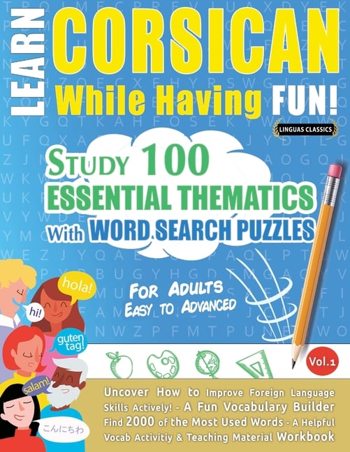 Learn Corsican While Having Fun! - For Adults: Easy to Advanced - Study 100 Essential Thematics with Word Search Puzzles - Vol.1