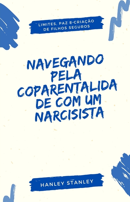 Navegando pela Coparentalidade com um Narcisista: Limites, Paz e Criação de Filhos Seguros