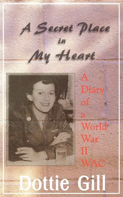 A Secret Place in My Heart: A Diary of a World War II WAC