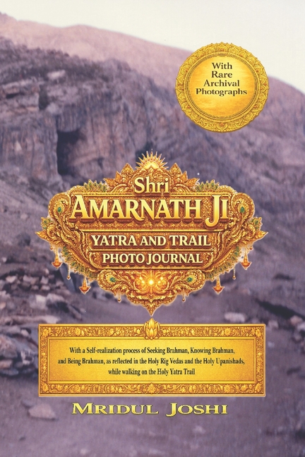 Shri Amarnath Ji Yatra and Trail Photo Journal: With a Self-realization process of Seeking Brahman, Knowing Brahman, and Being Brahman, as reflected i