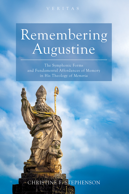 Remembering Augustine: The Symphonic Forms and Fundamental Affordances of Memory in His Theology of Memoria