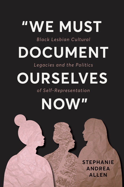 "We Must Document Ourselves Now": Black Lesbian Cultural Legacies and the Politics of Self-Representation