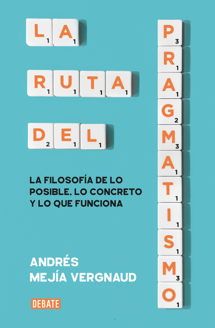 La Ruta del Pragmatismo. La Filosofía de Lo Posible, Lo Concreto Y Lo Que Funciona / The Path of Pragmatism