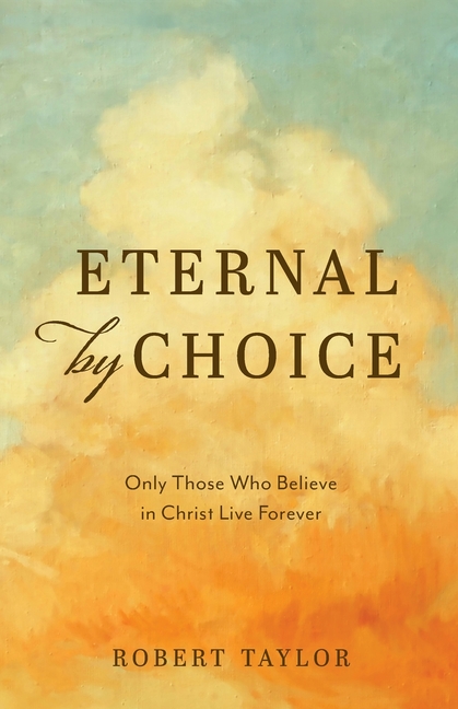 Eternal by Choice: Only Those Who Believe in Christ Live Forever