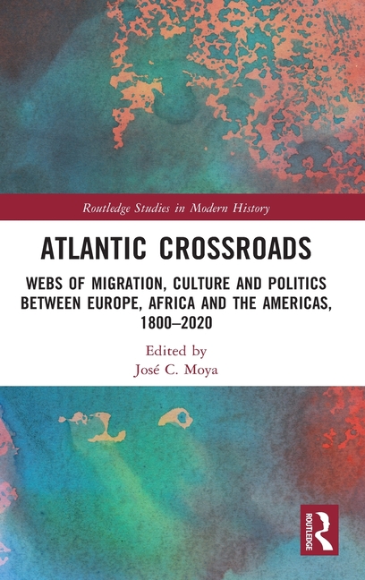 Atlantic Crossroads: Webs of Migration, Culture and Politics Between Europe, Africa and the Americas, 1800-2020