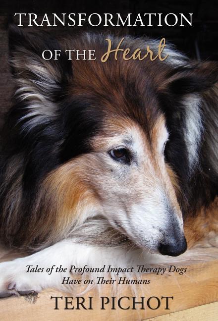 Transformation of the Heart: Tales of the Profound Impact Therapy Dogs Have on Their Humans