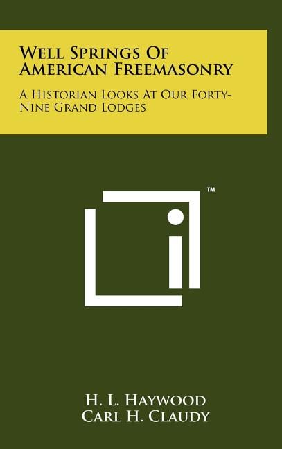 Well Springs Of American Freemasonry: A Historian Looks At Our Forty-Nine Grand Lodges