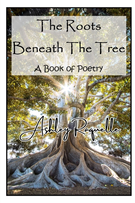The Roots Beneath The Tree: A Book of Poetry