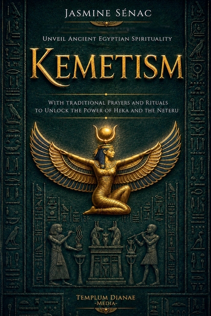 Kemetism: Unveil Ancient Egyptian Spirituality, with traditional Prayers and Rituals to Unlock the Power of Heka and the Neteru