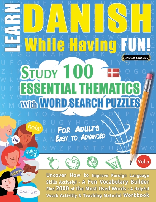Learn Danish While Having Fun! - For Adults: Easy to Advanced - Study 100 Essential Thematics with Word Search Puzzles - Vol.1