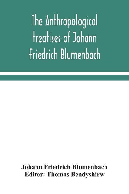 The Anthropological Treatises Of Johann Friedrich Blumenbach