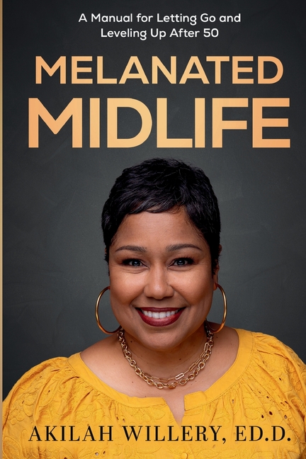 Melanated Midlife: A Manual for Letting Go and Leveling Up After 50