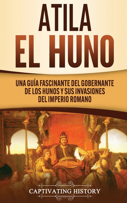 Atila el Huno: Una guía fascinante del gobernante de los hunos y sus invasiones del Imperio romano