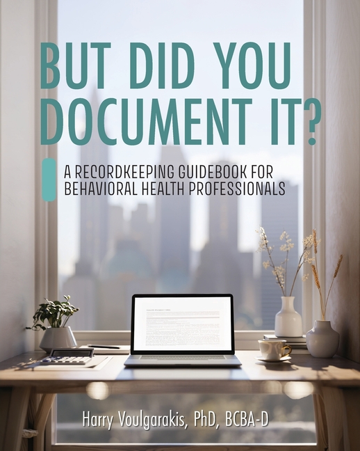 But Did You Document It?: A Recordkeeping Guidebook for Behavioral Health Professionals