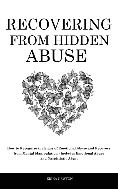 Recovering From Hidden Abuse: How to Recognize the Signs of Emotional Abuse and Recovery from Mental Manipulation - Includes Emotional Abuse and Narci