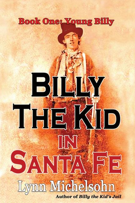 Billy the Kid in Santa Fe, Book One: Young Billy: Wild West History, Outlaw Legends, and the City at the End of the Santa Fe Trail (A Non-Fiction Tril