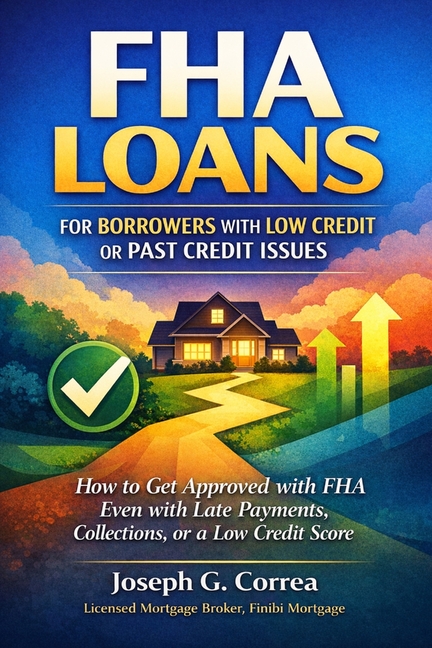 FHA Loans for Borrowers with Low Credit or Past Credit Issues: How to Get Approved with FHA Even with Late Payments, Collections, or a Low Credit Scor