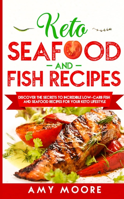 Keto Seafood and Fish Recipes: Discover the Secrets to Incredible Low-Carb Fish and Seafood Recipes for Your Keto Lifestyle