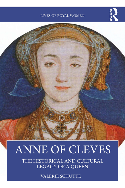 Anne of Cleves: The Historical and Cultural Legacy of a Queen