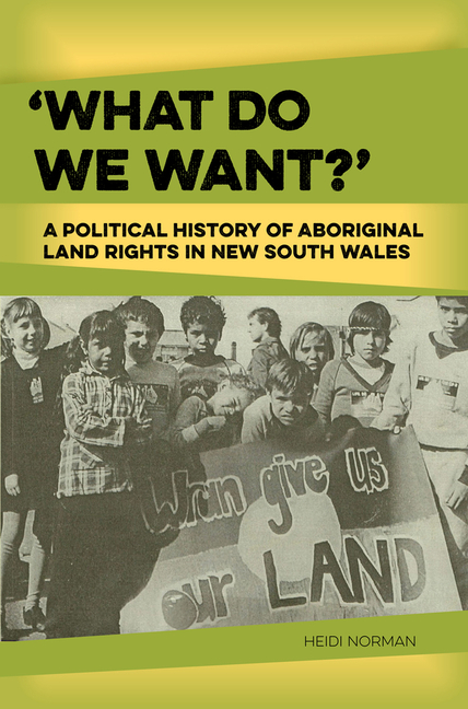 What do we want? A political history of Aboriginal land rights in New South Wales