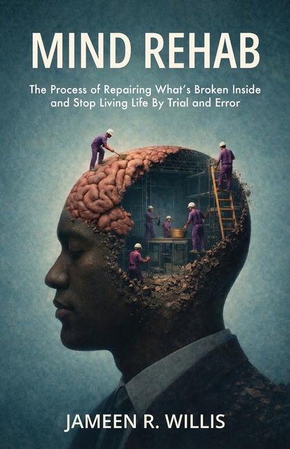 Mind Rehab: The Process of Repairing What's Broken Inside and Stop Living Life By Trial and Error