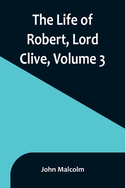 The Life of Robert, Lord Clive, Volume 3: Collected from the Family Papers Communicated by the Earl of Powis