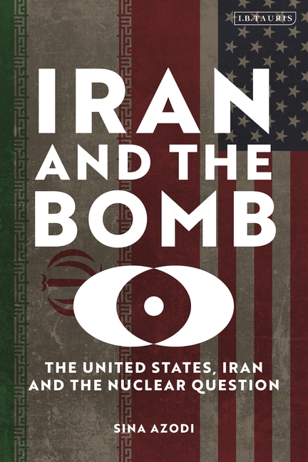 Iran and the Bomb: The United States, Iran, and the Nuclear Question