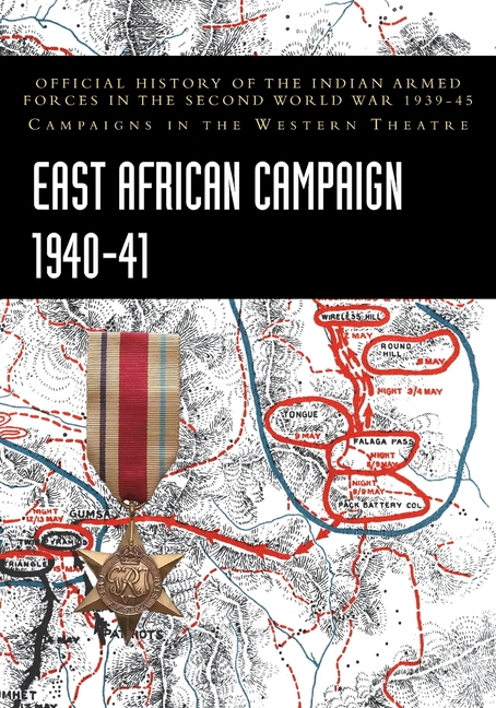East African Campaign 1940-41: Official History of the Indian Armed Forces in the Second World War 1939-45 Campaigns in the Western Theatre