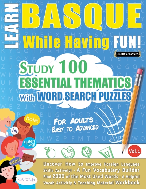 Learn Basque While Having Fun! - For Adults: Easy to Advanced - Study 100 Essential Thematics with Word Search Puzzles - Vol.1