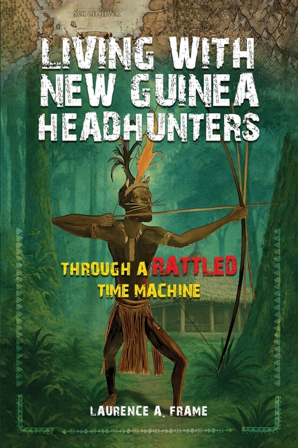 Living With New Guinea Headhunters Through A rattled Time Machine