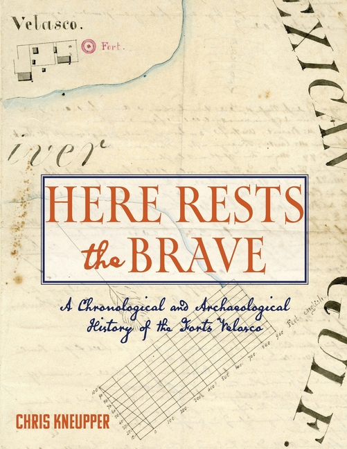 Here Rests the Brave - A Chronological and Archaeological History of the Forts Velasco