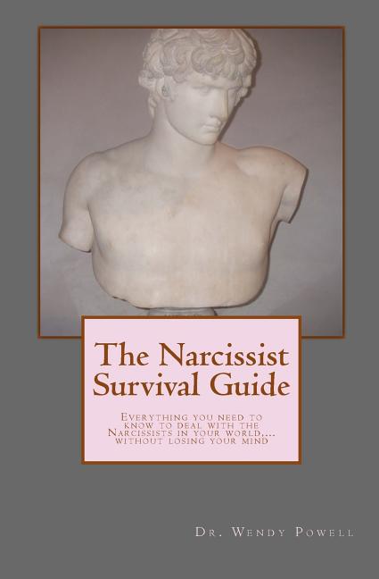 The Narcissist Survival Guide: Everything you need to know to deal with the Narcissists in your world, ...without losing your mind