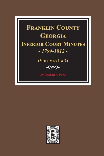 Franklin County, Georgia Inferior Court Minutes, 1794-1812.