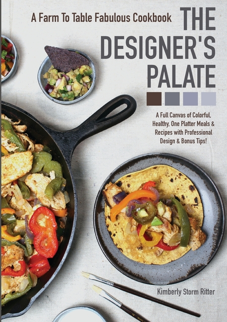 The Designer's Palate: A Farm to Table Fabulous Cookbook