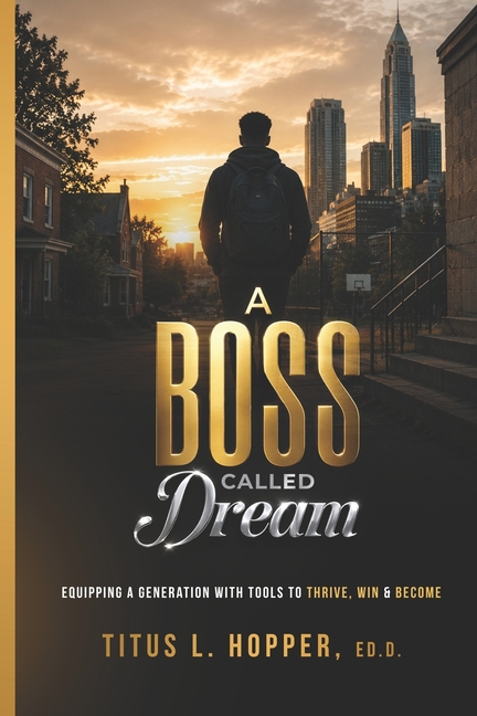 A Boss Called Dream: Equipping a Generation with Tools to Thrive, Win & Become