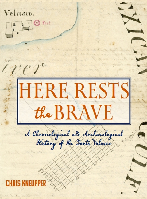 Here Rests the Brave - A Chronological and Archaeological History of the Forts Velasco
