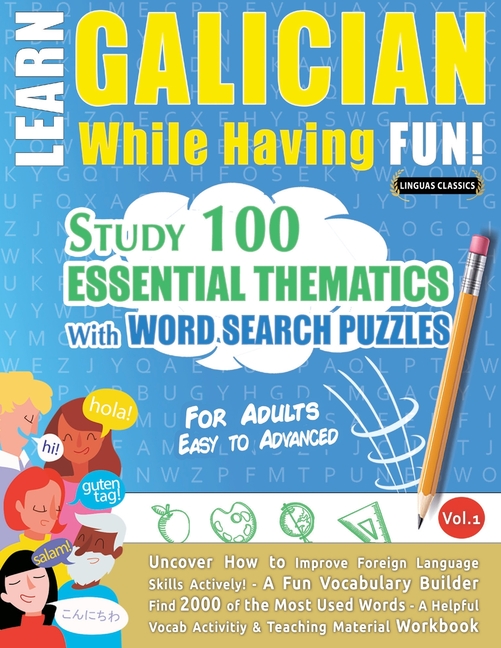 Learn Galician While Having Fun! - For Adults: Easy to Advanced - Study 100 Essential Thematics with Word Search Puzzles - Vol.1