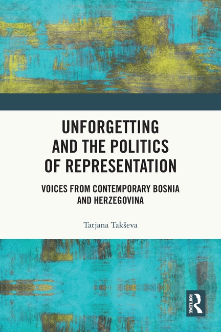Unforgetting and the Politics of Representation: Voices from Contemporary Bosnia and Herzegovina