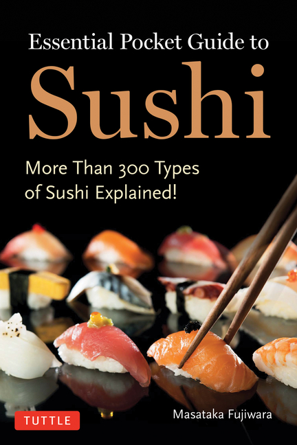 Essential Pocket Guide to Sushi: More Than 300 Types of Sushi Explained!