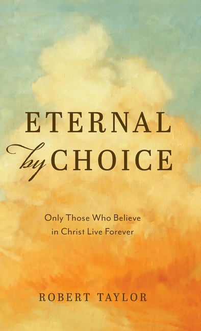 Eternal by Choice: Only Those Who Believe in Christ Live Forever
