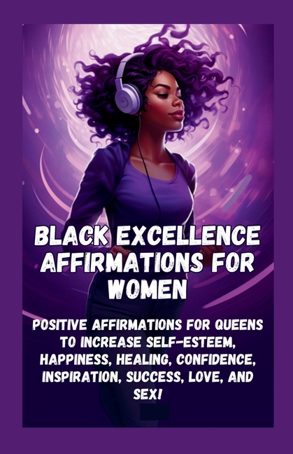 Black Excellence Affirmations for Women: Positive Affirmations for Queens to Increase Self-Esteem, Happiness, Healing, Confidence, Inspiration, Succes