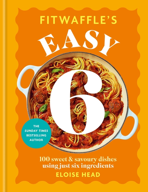 Fitwaffle's Easy 6: 100 Sweet and Savoury Dishes Using Just Six Ingredients