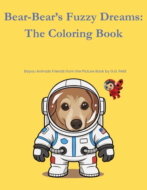 Bear-Bear's Fuzzy Dreams: The Coloring Book: Bayou Animal Friends from the Picture Book by G.G. Petit