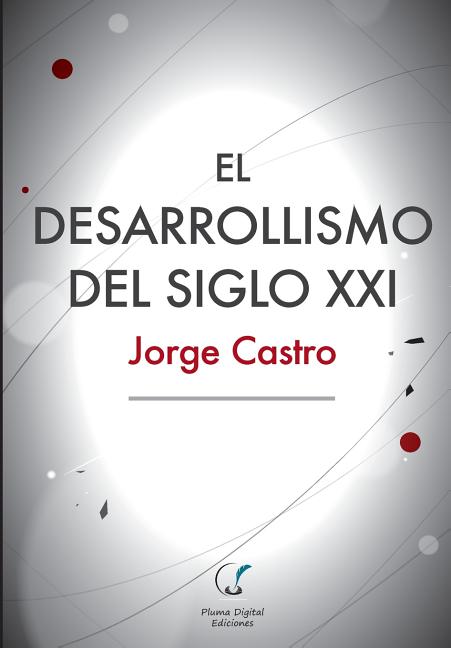 El Desarrollismo del Siglo XXI: Un examen integral de las opciones de desarrollo en el mundo contemporáneo.